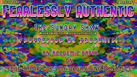 Fearlessly Authentic - Sunday show w OZ Field theory of self organizing dynamics