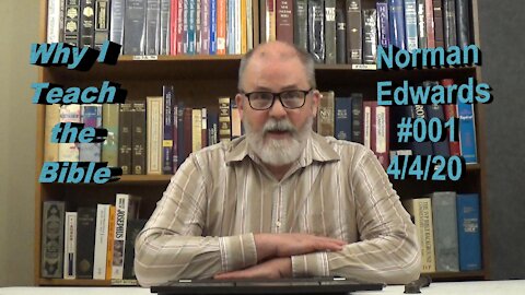 Why I Teach the Bible -- Norman Edwards Bible Teaching #001