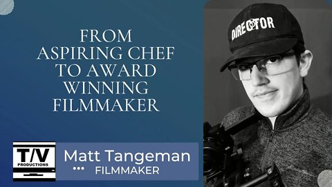 From Aspiring Chef To Award Winning Filmmaker- Filmmaker- Matt Tangeman