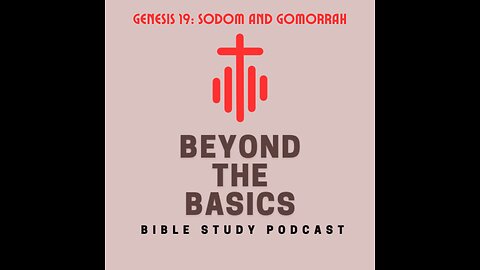 Genesis 19: Sodom And Gomorrah - Beyond The Basics Bible Study Podcast