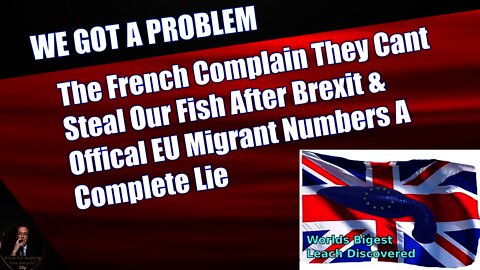 The French Moan They Cant Steal Our Fish After Brexit & Offical EU Migrant Numbers A Complete Lie