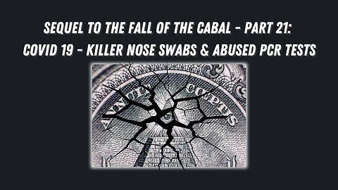 Sequel to the Fall of the Cabal - Part 21: COVID-19 Killer Nose Swabs and Abused PCR Tests