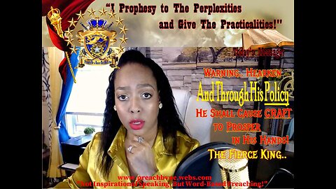 And Through His POLICY He Shall Cause CRAFT to Prosper in His Hands The Fierce King..