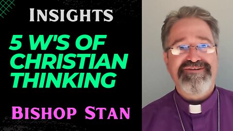 The Five W's of Christian Thinking | Bishop Stan | Psychology and Discipleship For Spirit Filled