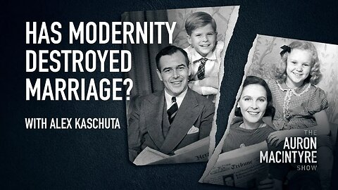 Has Modernity Destroyed Marriage? | Guest: Alex Kaschuta | 2/21/23