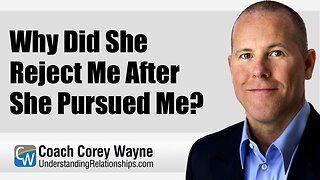 Why Did She Reject Me After She Pursued Me?