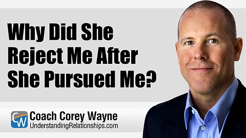 Why Did She Reject Me After She Pursued Me?