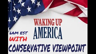 GOOD MORNING EVERYONE JOIN ME FOR WAKING UP AMERICA WITH THE CONSERVATIVE VIEWPOINT
