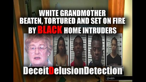 WHITE GRANDMOTHER BEATEN, TORTURED AND SET ON FIRE BY BLACK HOME INTRUDERS-DECEITDELUSIONDETECTION