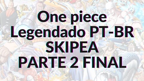 ONE PIECE LEGENDADO PT-BR SKIPEA PARTE 2 FINAL