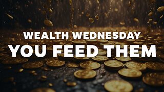 Wealth Wednesday! You Feed Them