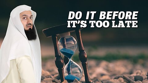 Do It Before It's Too Late | Mufti Menk