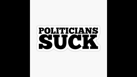 Politicians SUCK and they want to Destroy YOU