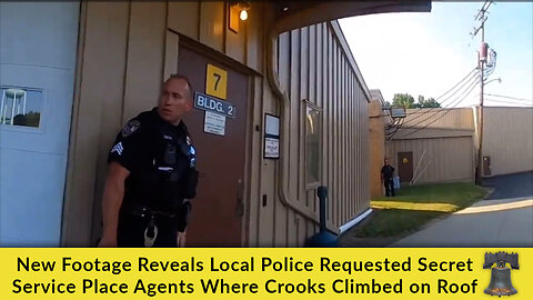 New Footage Reveals Local Police Requested Secret Service Place Agents Where Crooks Climbed on Roof