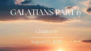 Galatians, Part 6 - Ch. 6