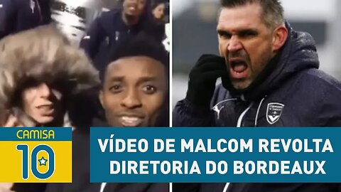 VÍDEO de MALCOM REVOLTA diretoria do BORDEAUX! Entenda!