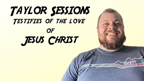 Taylor Sessions | Testifies of the Love of Jesus Christ