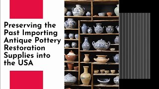 "Restoring History: Importing Pottery Restoration Materials into the USA"
