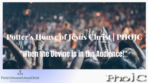 The Potter's House of Jesus Christ : "When the Divine is in the Audience!"