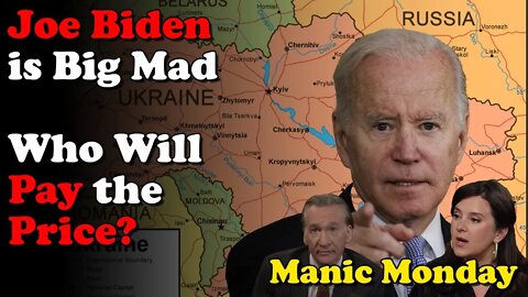 Joe Biden is Big Mad Who Will Pay the Price? Manic Monday