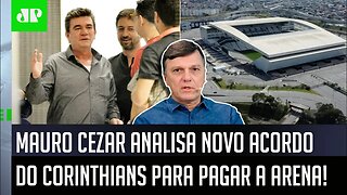 "EU NÃO ME PERMITO SER INGÊNUO!" Mauro Cezar FALA TUDO do novo acordo do Corinthians pra pagar Arena