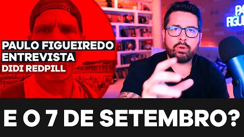 E O 7 DE SETEMBRO? - Paulo Figueiredo e Didi Redpill Falam das Manifestações no Dia da Independência