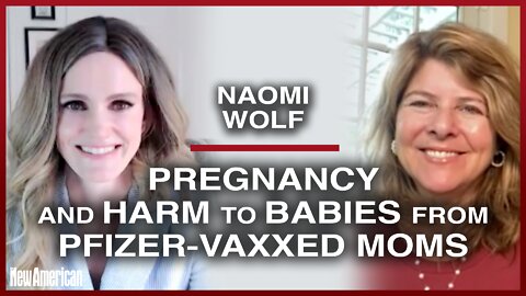 Naomi Wolf: Pfizer Shots Harm Pregnant Women and Their Babies