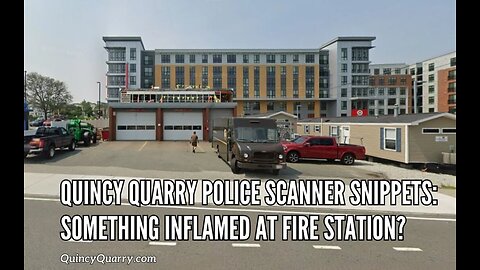 Quincy Quarry Police Scanner Snippets Something Inflamed At North Quincy Fire Station