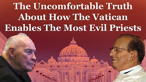 The Uncomfortable Truth About How The Vatican Enables The Most Evil Priests