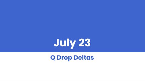 Q DROP DELTAS JULY 23