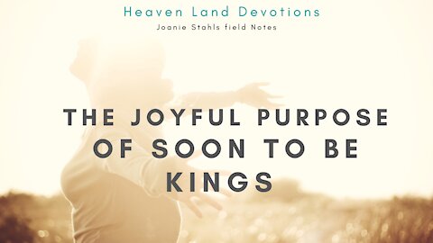 The Joyful Purpose of Soon To Be Kings