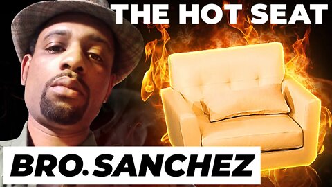 THE HOT SEAT with @Bro. Sanchez TV!