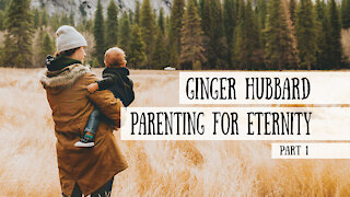 Parenting for Eternity - Ginger Hubbard, Part 1 (Meet the Cast!)