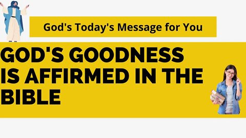 God's goodness is affirmed in the Bible