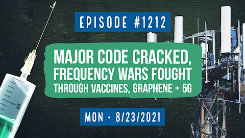#1212 Major Code Cracked, Frequency Wars Fought Through Vaccines, Graphene & 5G