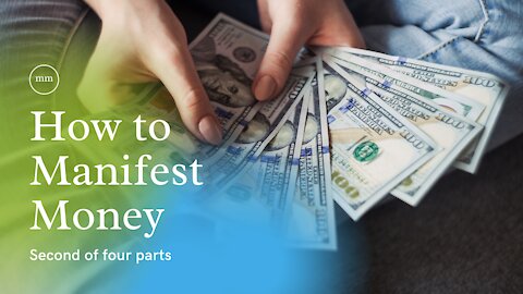 How to Manifest Money in Your Life- Second of Four Parts