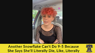 Another Snowflake Can't Do 9-5 Because She Says She'll Literally Die, Like, Literally