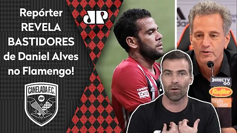 "Sobre Daniel Alves no Flamengo, EU SOUBE que..." Repórter ABRE O JOGO e REVELA BASTIDORES!