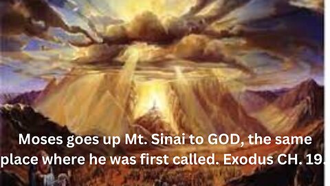 Exodus CH. 19. 3 Moses goes up Mt. Sinai to GOD, where GOD first called him.