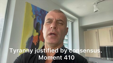Tyranny justified by consensus. Moment 410