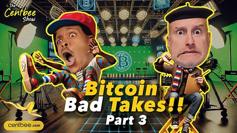 The Centbee Show 41 - Bitcoin Bad Takes!!! Part 3