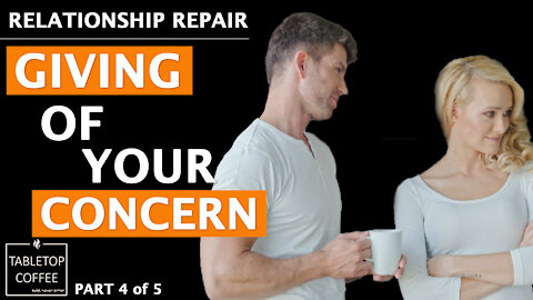 Relationship Repair (Part 4 of 5) Giving of your Concern in a way that can be heard