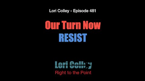 Lori Colley Ep. 481 - Our Turn Now - RESIST