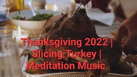 Thanksgiving 2022 | Slicing Turkey | Meditation Music #thanksgiving2022 #eating #dinner 30 Minutes
