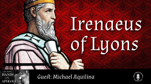 17 Jun 22, Hands on Apologetics: Irenaeus of Lyons