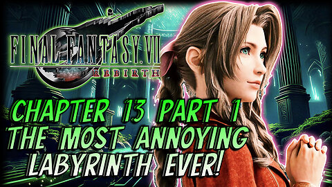 Final Fantasy Rebirth Final Chapter 13 - Part 1 | The Most Annoying Labyrinth Ever!