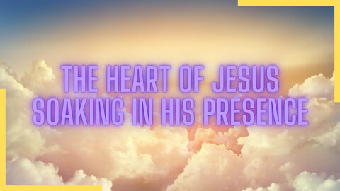 The Heart Of Jesus, Soaking In His Presence | Worship And Soaking Service | Psalms Of Love | 2/26/22