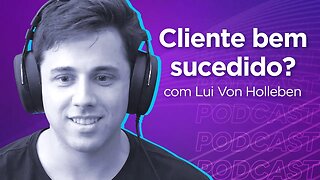 LUI VON HOLLEBEN | Especialista em Customer Success - Ep.308