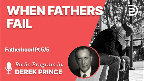 Fatherhood 5 of 5 - When Fathers Fail - Derek Prince