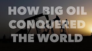 How Big Oil Conquered The World